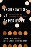 Segregation by Experience di Jennifer Keys Adair, Kiyomi Sanchez-Suzuki Colegrove edito da The University of Chicago Press