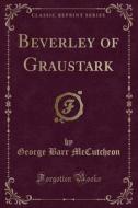 Beverley Of Graustark (classic Reprint) di George Barr McCutcheon edito da Forgotten Books