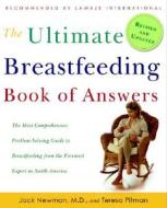 The Ultimate Breastfeeding Book of Answers: The Most Comprehensive Problem-Solving Guide to Breastfeeding from the Foremost Expert in North America di Jack Newman, Teresa Pitman edito da Three Rivers Press (CA)