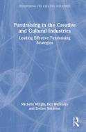 Fundraising In The Creative And Cultural Industries di Michelle Wright, Ben Walmsley, Emilee Simmons edito da Taylor & Francis Ltd