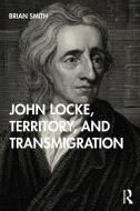 John Locke, Territory, And Transmigration di Brian Smith edito da Taylor & Francis Ltd