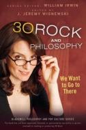 30 Rock and Philosophy di William Irwin edito da John Wiley & Sons