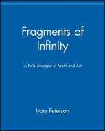 Fragments of Infinity: A Kaleidoscope of Math and Art di Ivars Peterson edito da John Wiley & Sons