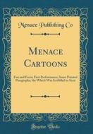 Menace Cartoons: Fun and Facts; First Performance; Some Pointed Paragraphs, the Which Was Scribbled to Scan (Classic Reprint) di Menace Publishing Co edito da Forgotten Books