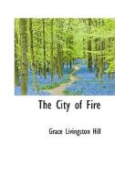 The City Of Fire di Grace Livingston Hill edito da Bibliolife