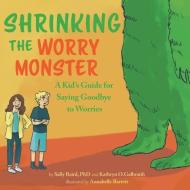 Shrinking the Worry Monster: A Kids Guide for Saying Goodbye to Worries di Sally Baird, Kathryn O. Galbraith edito da VILLAGE BOOKS