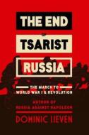 The End of Tsarist Russia: The March to World War I and Revolution di Dominic Lieven, D. C. B. Lieven edito da Viking