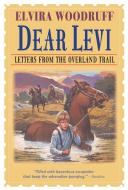 Dear Levi: Letters from the Overland Trail di Elvira Woodruff edito da KNOPF