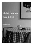 Quiet London: Food & Drink di Siobhan Wall edito da Frances Lincoln Publishers Ltd