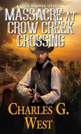 Massacre at Crow Creek Crossing di Charles G. West edito da PINNACLE BOOKS