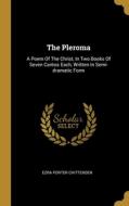 The Pleroma: A Poem Of The Christ, In Two Books Of Seven Cantos Each, Written In Semi-dramatic Form di Ezra Porter Chittenden edito da WENTWORTH PR