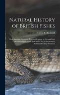 NATURAL HISTORY OF BRITISH FISHES THEIR di FRANCIS T. BUCKLAND edito da LIGHTNING SOURCE UK LTD