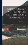 Wild Norway / With Chapters on Spitsbergen, Denmark, Etc edito da LIGHTNING SOURCE INC