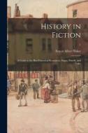History in Fiction; a Guide to the Best Historical Romances, Sagas, Novels, and Tales; 1 di Ernest Albert Baker edito da LIGHTNING SOURCE INC