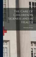 The Care of Children in Sickness and in Health di Sebastian Kneipp edito da LEGARE STREET PR