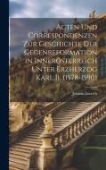 Acten Und Correspondenzen Zur Geschichte Der Gegenreformation in Innerösterreich Unter Erzherzog Karl Ii. (1578-1590) di Johann Loserth edito da LEGARE STREET PR