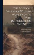 The Poetical Works of William Wordsworth, With Introduction and Notes di William Wordsworth, Thomas Hutchinson edito da LEGARE STREET PR