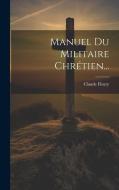 Manuel Du Militaire Chrétien... di Claude Fleury edito da LEGARE STREET PR