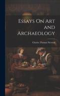 Essays On Art and Archaeology di Charles Thomas Newton edito da LEGARE STREET PR