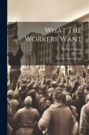 What The Workers Want: A Study of British Labor di Arthur Gleason edito da LEGARE STREET PR