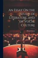 An Essay On the Study of Literature, and of Vocal Culture di Hiram Corson edito da LEGARE STREET PR