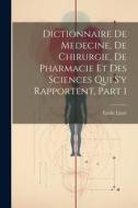 Dictionnaire De Medecine, De Chirurgie, De Pharmacie Et Des Sciences Qui S'y Rapportent, Part 1 di Émile Littré edito da LEGARE STREET PR