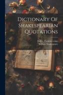 Dictionary Of Shakespearian Quotations di William Shakespeare edito da LEGARE STREET PR