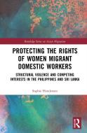 Protecting The Rights Of Women Migrant Domestic Workers di Sophie Henderson edito da Taylor & Francis Ltd