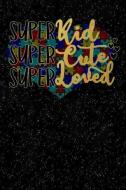 Super: Kid Super Cute Super Loved Autism Awareness Puzzle Lined Notebook and Journal Composition Book Diary Gift di Kidos Notebooks edito da INDEPENDENTLY PUBLISHED