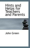 Hints And Helps For Teachers And Parents di John Green edito da Bibliolife