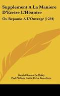 Supplement a la Maniere D'Ecrire L'Histoire: Ou Reponse A L'Ouvrage (1784) di Gabriel Bonnot De Mably, Paul Philippe Gudin De La Brenellerie edito da Kessinger Publishing