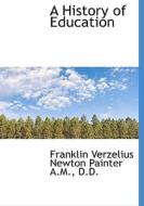 A History Of Education di Franklin Verzelius Newton Painter edito da Bibliolife