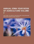 Annual Iowa Year Book of Agriculture Volume 7 di Iowa Dept of Agriculture edito da Rarebooksclub.com