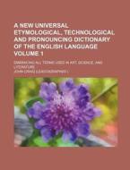 A   New Universal Etymological, Technological and Pronouncing Dictionary of the English Language Volume 1; Embracing All Terms Used in Art, Science, a di John Craig edito da Rarebooksclub.com
