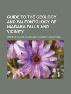 Guide to the Geology and Paleontology of Niagara Falls and Vicinity di Amadeus William Grabau edito da Rarebooksclub.com