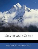 Silver And Gold di Rossiter W. Raymond edito da Bibliobazaar, Llc