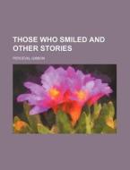 Those Who Smiled And Other Stories di Perceval Gibbon edito da Rarebooksclub.com