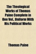 The Theological Works Of Thomas Paine Co di Thomas Paine edito da General Books