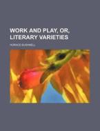 Work And Play, Or, Literary Varieties di Horace Bushnell edito da Rarebooksclub.com