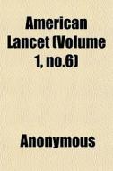 American Lancet Volume 1, No.6 di Anonymous edito da General Books