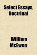 Select Essays, Doctrinal di William Mcewen edito da General Books