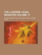 The Luzerne Legal Register Volume 11 di George Brubaker Kulp edito da Rarebooksclub.com