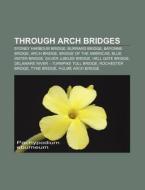 Through Arch Bridges: Sydney Harbour Bri di Books Llc edito da Books LLC, Wiki Series