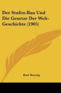 Der Stufen-Bau Und Die Gesetze Der Welt-Geschichte (1905) di Kurt Breysig edito da Kessinger Publishing