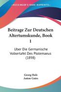 Beitrage Zur Deutschen Altertumskunde, Book 1: Uber Die Germanische Volkertafel Des Ptolemaeus (1898) di Georg Holz, Anton Gnirs edito da Kessinger Publishing