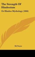 The Strength of Hindooism: Or Hindoo Mythology (1846) di Eli Noyes edito da Kessinger Publishing