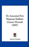 de Anonymi Peri Hypsous Sublimi Genere Dicendi (1897) di Ioannes Freytag edito da Kessinger Publishing