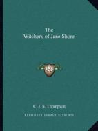 The Witchery of Jane Shore di C. J. S. Thompson edito da Kessinger Publishing