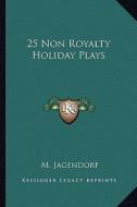 25 Non Royalty Holiday Plays di M. Jagendorf edito da Kessinger Publishing