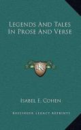 Legends and Tales in Prose and Verse di Isabel E. Cohen edito da Kessinger Publishing